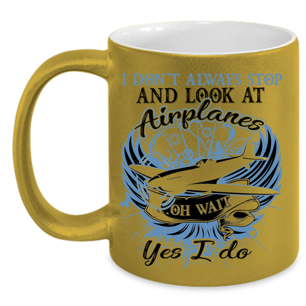 Funny Coffee Mug, I Don't Always Stop And Look At Airplane Accent Mug