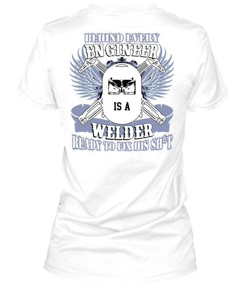 Behind Every Engineer Is A Welder T Shirt, I Love Welding T Shirt
