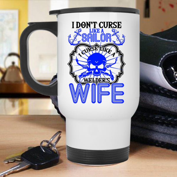 I Curse Like A Welder's Wife Travel Mug, I Don't Curse Like A Sailor Mug