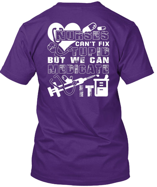 Nurses Can't Fix Stupid T Shirt, We Can Medicate It T Shirt