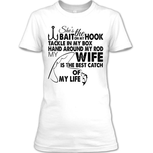 She’s The Bait On My Hook T Shirt, My Wy Is The Best Catch Of My Life T Shirt