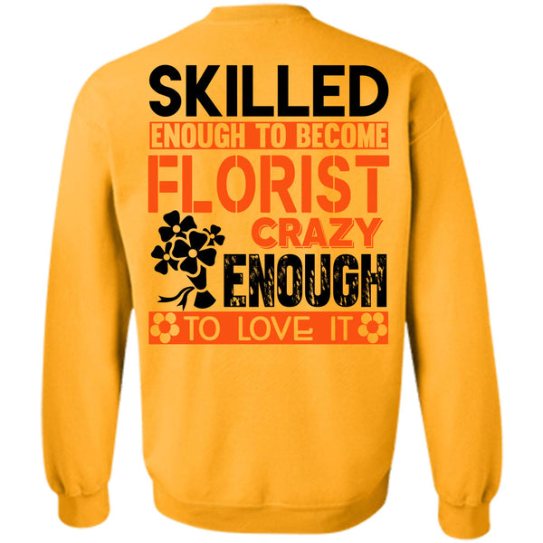 Being A Florist T Shirt, Skilled Enough To Become Florist Sweatshirt