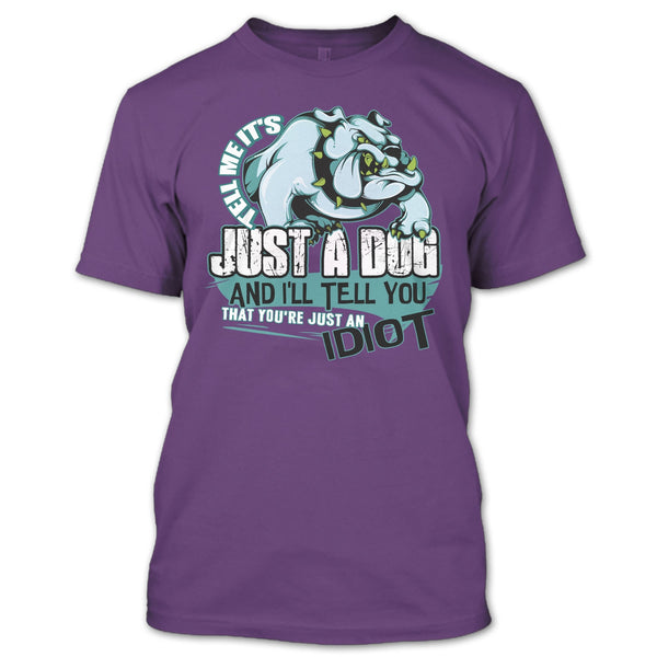 Tell Me It's Juts A Dog T Shirt, You're Just An Idiot T Shirt