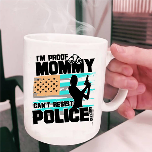 Cool Policeman Coffee Mug, I'm Proof Mommy Can't Resist Police Officers Cup