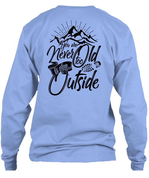 You Are Never Too Old To Play Outside T Shirt, I Love Hiking T Shirt