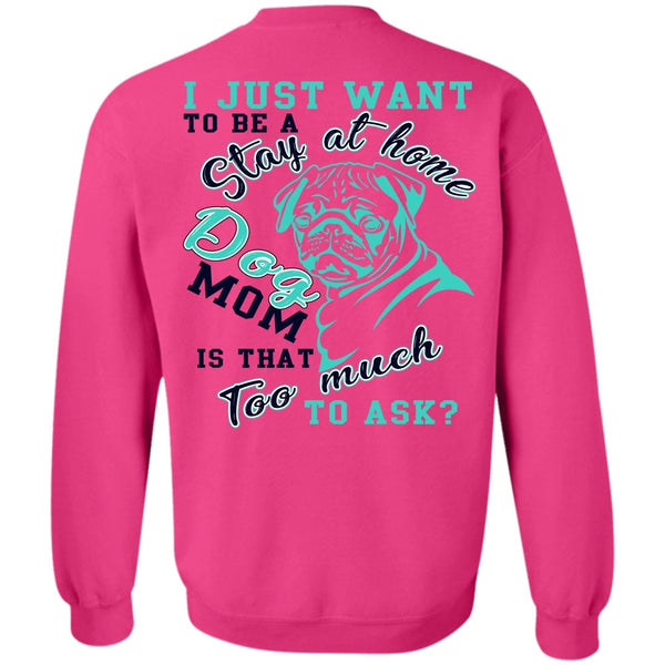 I Love My Dog T Shirt, I Just Want To Be A Stay At Home Dog Mom Sweatshirt