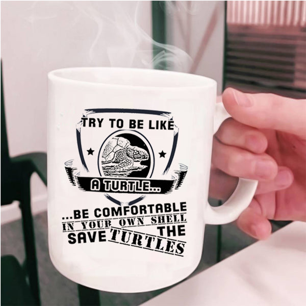 Funny Turtle Coffee Mug, Try To Be Like A Turtle Be Comfortable Cup