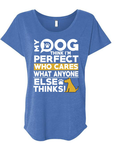 My Dog Think T Shirt, Who Cares What Anyone Else Thinks T Shirt, Cool Shirt (Ladies' Triblend Dolman Sleeve)