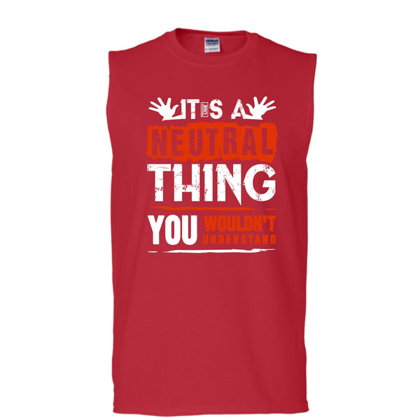 It's A Neutral Thing T Shirt, You Wouldn't Understand Tank Top (Men's Cotton Sleeveless)