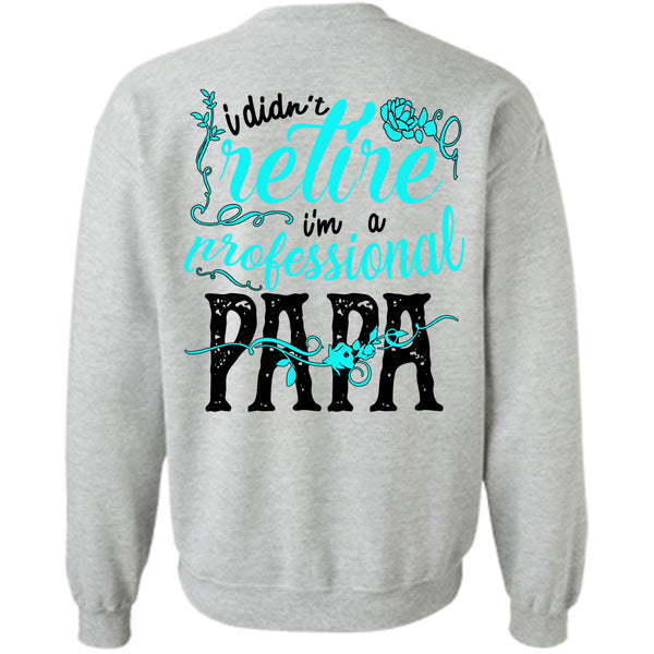 Being A Father T Shirt, I Didn't Retire I'm A Professional Papa Sweatshirt