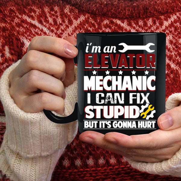 I'm An Elevator Mechanic Coffee Mug, I Can Fix Stupid Coffee Cup