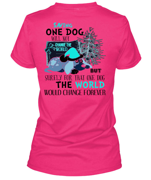 Saving One Dog Will Not Change The World T Shirt, I Love My Dog T Shirt