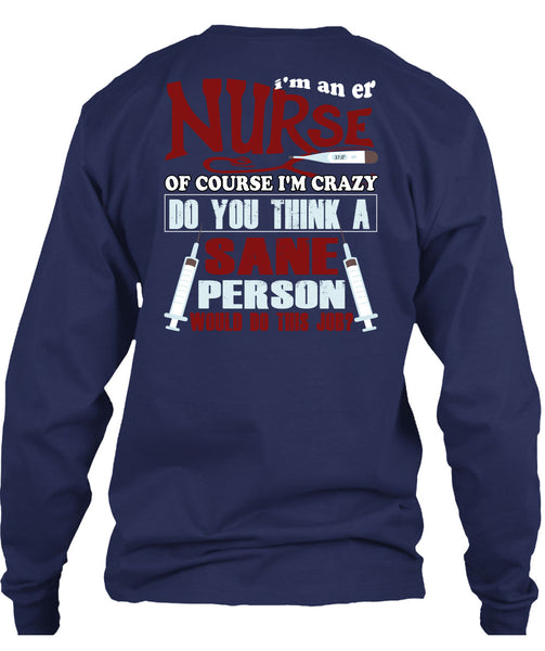 I'm An ER Nurse T Shirt, I'm Crazy Do You Think A Sane T Shirt