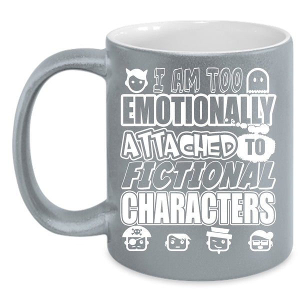 I Am Too Emotionally Attached Coffee Mug, Fictional Characters Coffee Cup