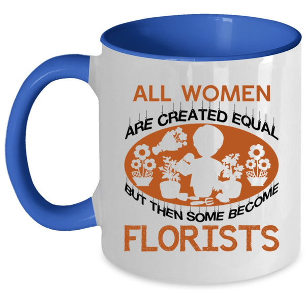 Some Become Florists Coffee Mug, All Women Are Created Equal Accent Mug
