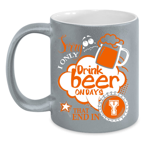 I Only Drink Beer On Days Coffee Mug, Best Gift For Beer Drinker Coffee Cup