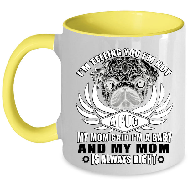 My Mom Said I'm A Baby Coffee Mug, I'm Not A Pug Accent Mug