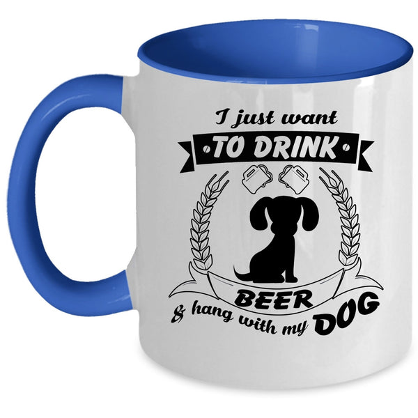 I Just Want To Drink Beer And Hang With My Dog Cup