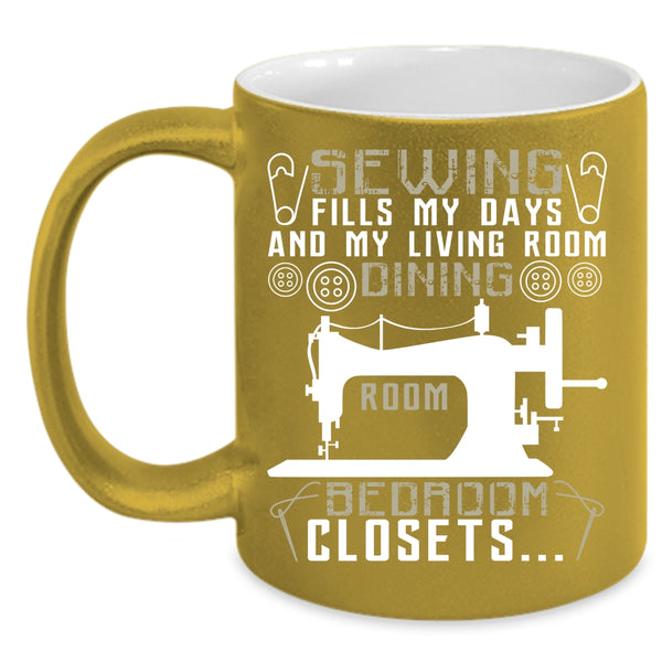 Sewing Fills My Days Coffee Mug, My Living Room Dining Room Coffee Cup