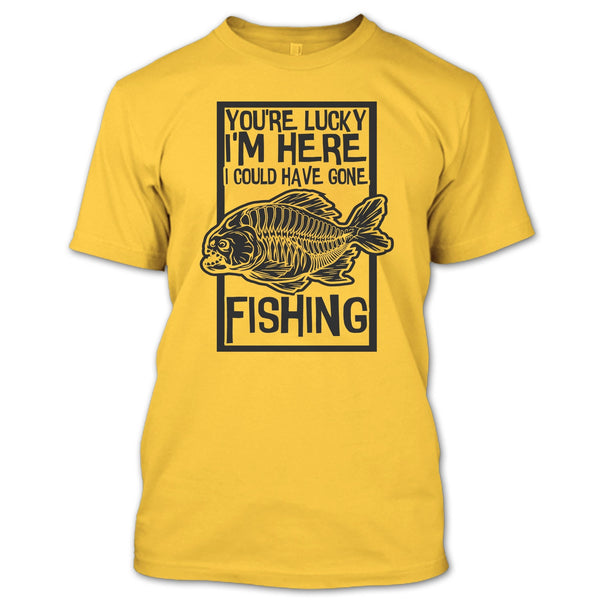 You're Lucky I'm Here T Shirt, Coolest Fishing T Shirt