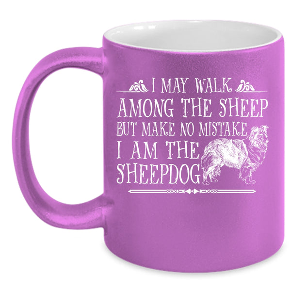 I May Walk Among The Sheep Mug, I Am The Sheepdog Cup