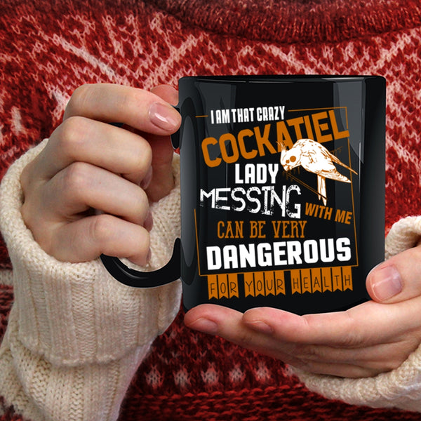 I Am That Crazy Cockatiel Lady Coffee Mug, Don't Mess With Me Coffee Cup