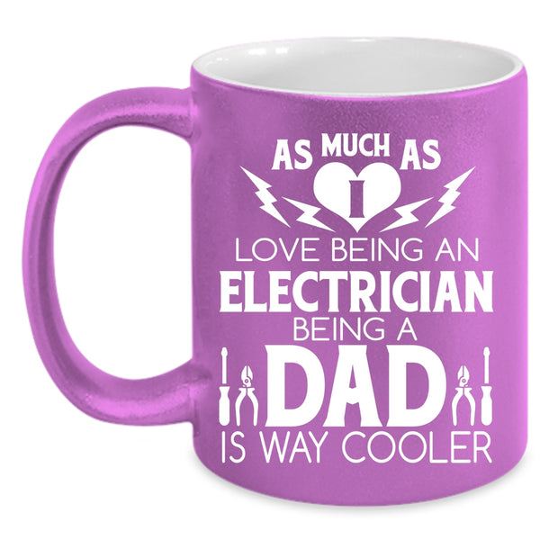 I Love Being An Electrician Coffee Mug, Being A Dad Is Way Cooler Coffee Cup