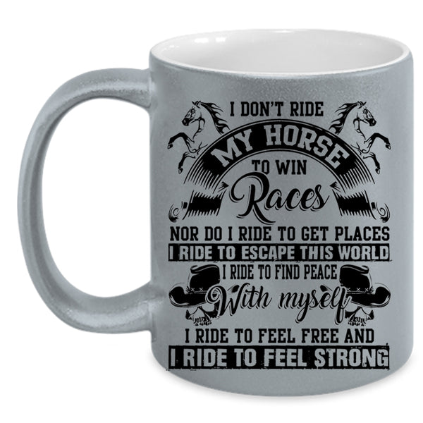 I Ride To Feel Strong Coffee Mug, I Don't Ride My Horse To Win Accent Mug