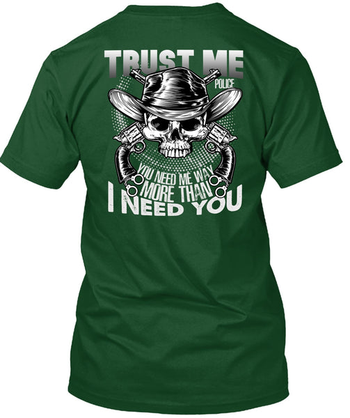 Trust Me Police T Shirt, I Need You T Shirt