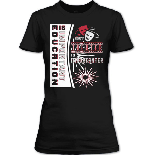 education Is Important T Shirt, But Theater Is Importaner T Shirt