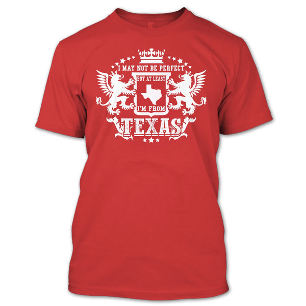 I May Not Be Perfect T Shirt, But At Least I'm From Texas T Shirt