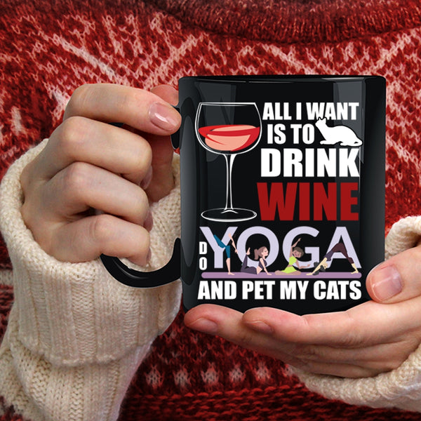 All I Want Is To Drink Wine Coffee Mug, Do Yoga And Pet My Cats Coffee Cup