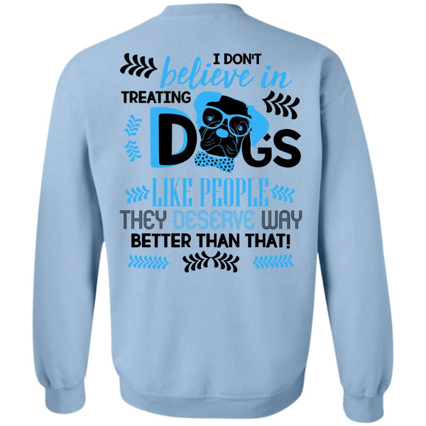 I Love My Dog T Shirt, I Don't Believe In Treating Dogs Sweatshirt