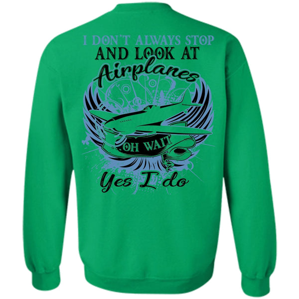 Being A Pilot T Shirt, I Don't Always Stop And Look At Airplanes Sweatshirt