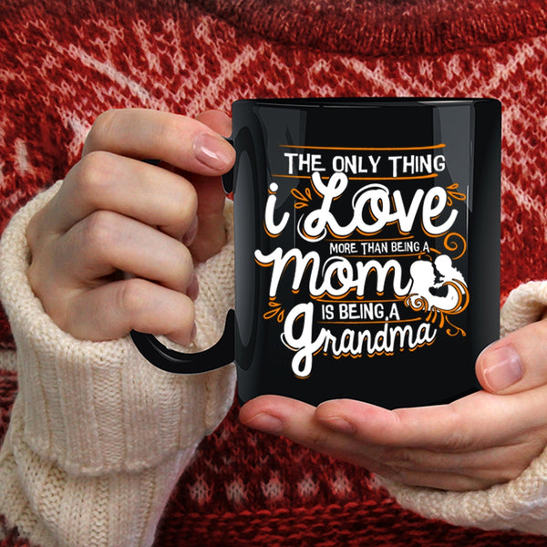I Love More Than Being A Mom Coffee Mug, Being A Grandma Coffee Cup
