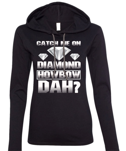 Catch Me On Diamond Howbow Dah T Shirt, My Favorite T Shirt (Anvil Ladies Ringspun Hooded)