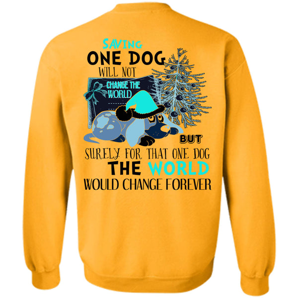 I Love My Dog T Shirt, Saving One Dog Will Not Change The World Sweatshirt