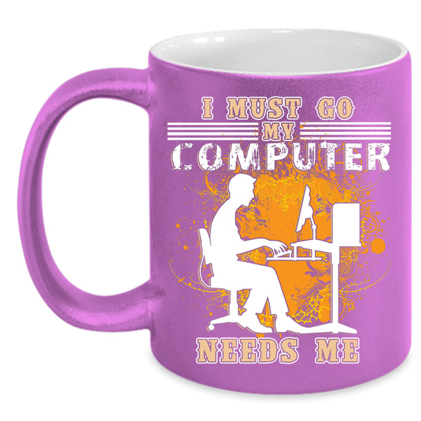 I Must Go My Computer Needs Me Coffee Mug, Funny Computer Coffee Cup