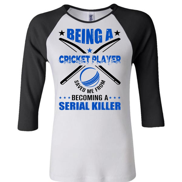 Being A Cricket Player Saved Me From Becoming A Serial Killer T Shirt, Favorite T Shirt