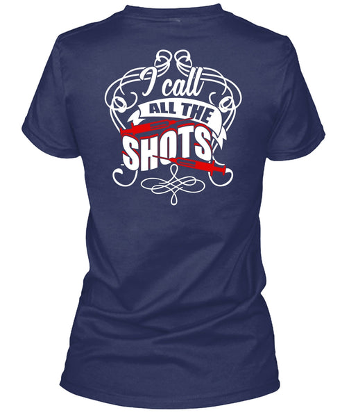 I Call All The Shots T Shirt, Being A Nurse T Shirt