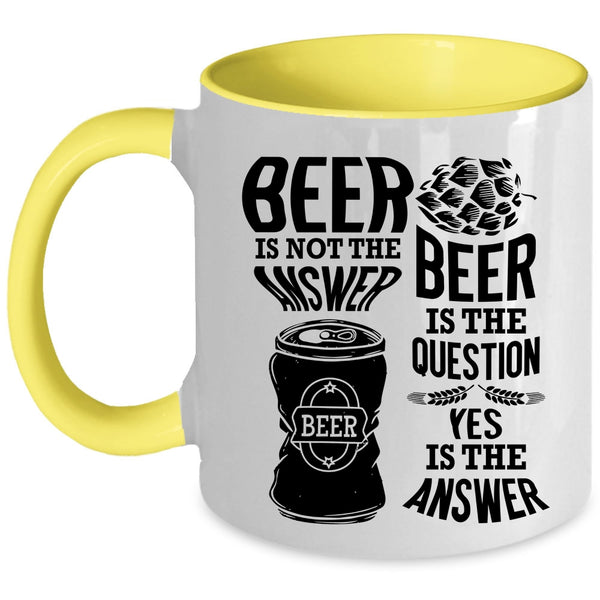 Beer Is The Question Coffee Mug, Beer Is Not The Answer Accent Mug
