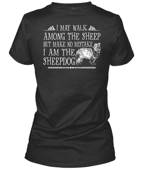 I Am The Sheep Dog T Shirt, I May Walk Among The Sheep T Shirt