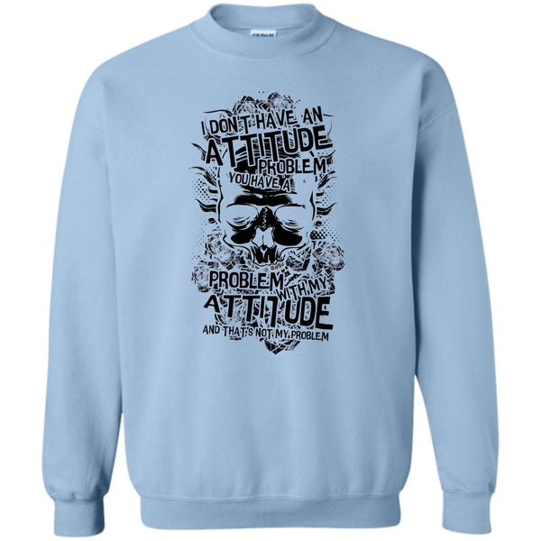 Coolest Skull T Shirt, I Don't Have An Attidude Sweatshirt