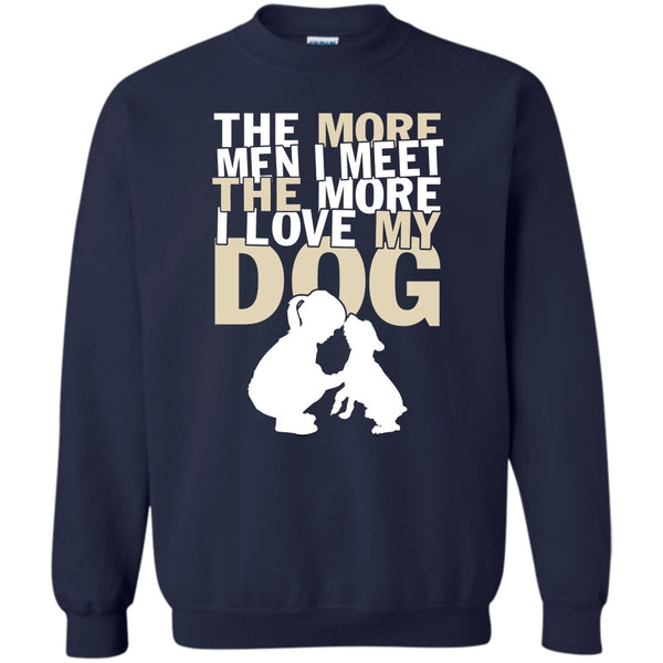 The More I Love My Dog T Shirt, Coolest Dog Lover Sweatshirt