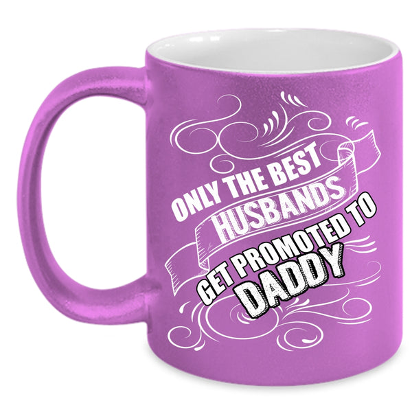 The Best Husbands Get Promoted To Daddy Coffee Mug, Cool Husband Coffee Cup