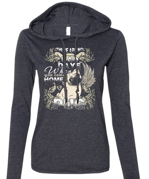 You Come Home To A Pug T Shirt, There Are No Bad Days T Shirt (Anvil Ladies Ringspun Hooded)