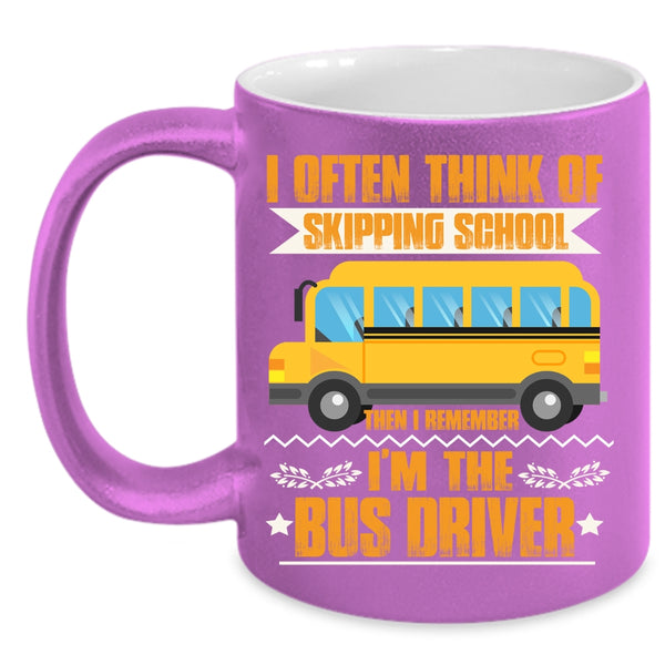 I Often Think Of Skipping School Coffee Mug, I'm The Bus Driver Coffee Cup