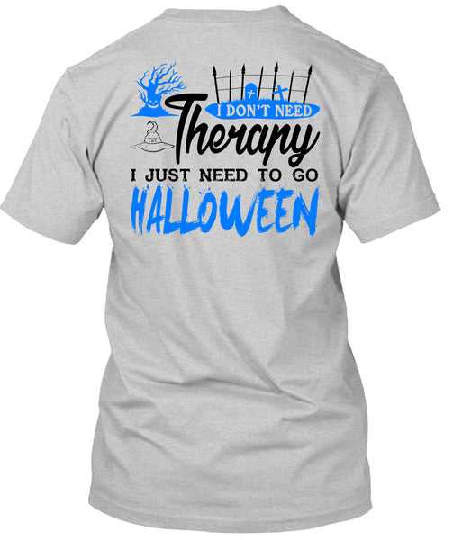 I Don't Need Therapy T Shirt, I Just Need To Go Halloween T Shirt