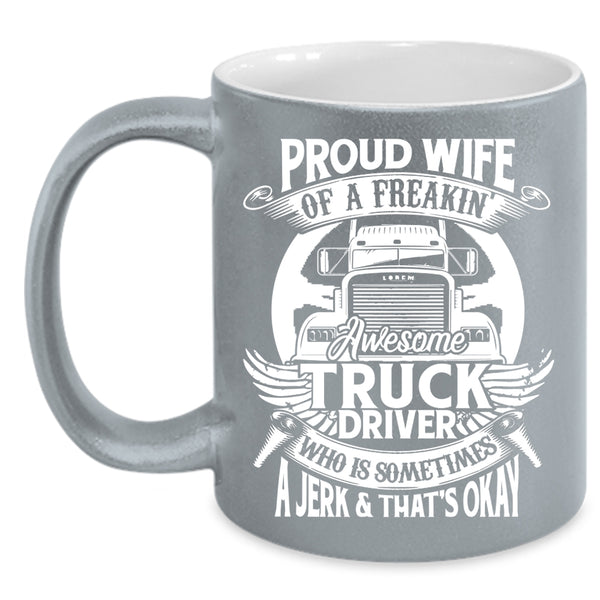 Proud Wife Of A Freaking Awesome Truck Driver Coffee Mug, Marry Coffee Cup