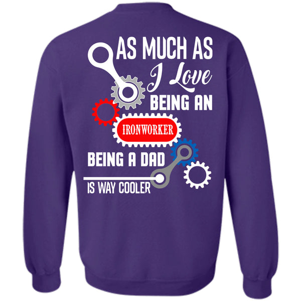 Being A Dad Is Way Cooler T Shirt, Being A Ironworker Sweatshirt
